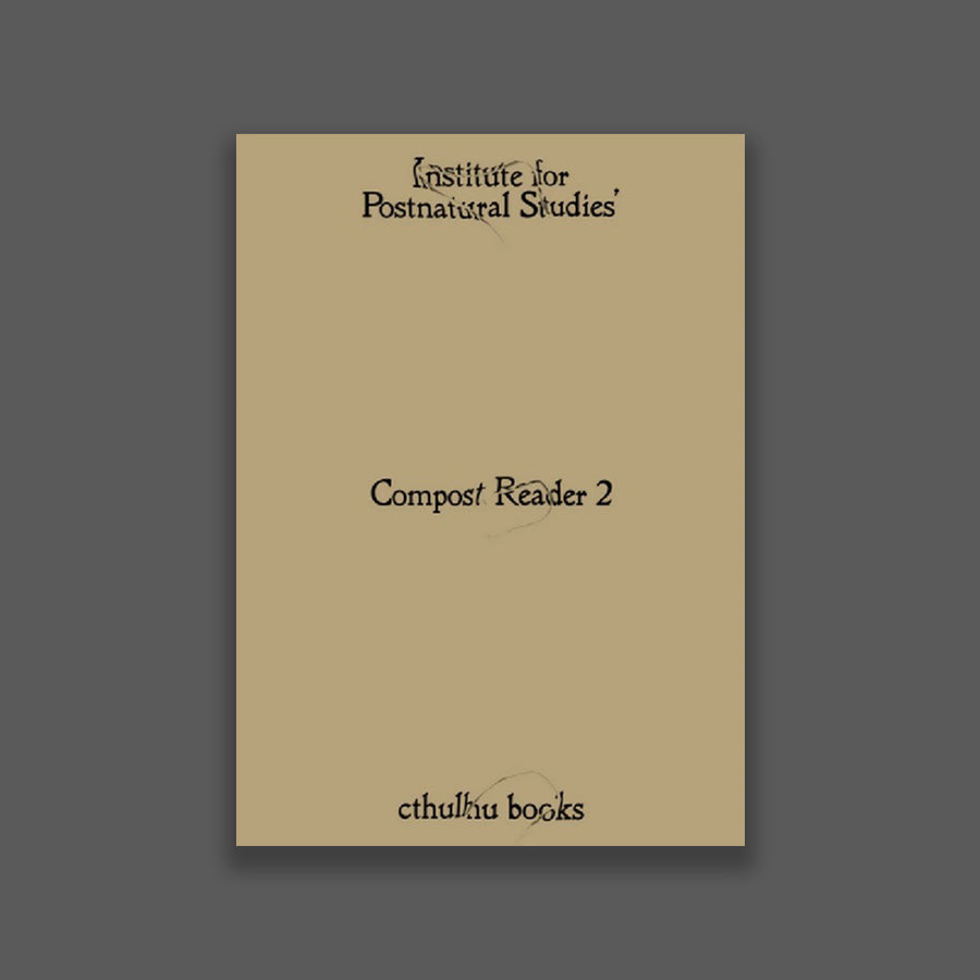 Compost Reader 2 – Institute for Postnatural Studies