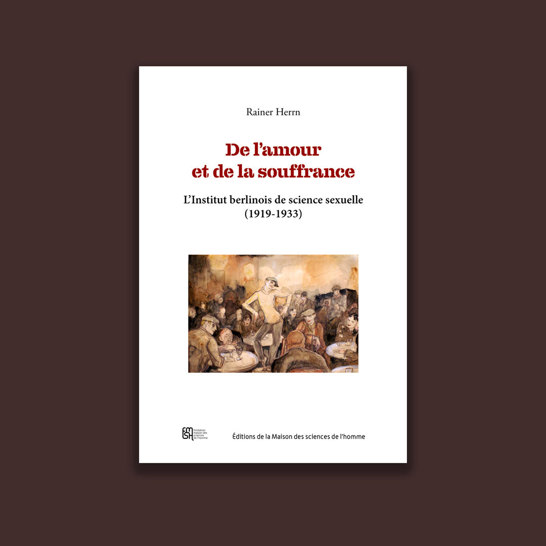 DE L'AMOUR ET DE LA SOUFFRANCE. L'INSTITUT BERLINOIS DE SCIENCE SEXUELLE (1919-1933)