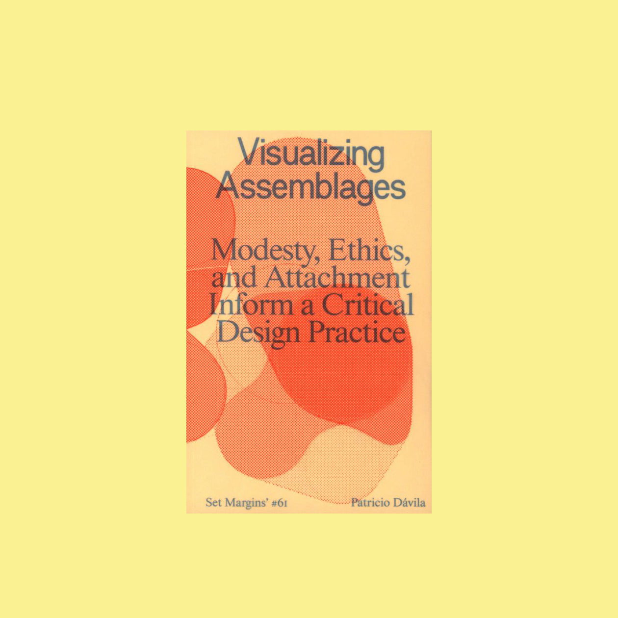 Visualizing Assemblages: Modesty, Ethics, and Attachment Inform a Critical Design Practice.