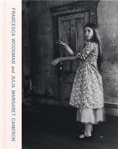Francesca Woodman and Julia Margaret Cameron: Portraits to Dream In /anglais