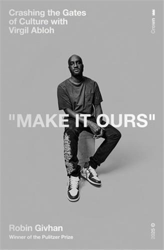 Make It Ours : Crashing the Gates of Culture with Virgil Abloh