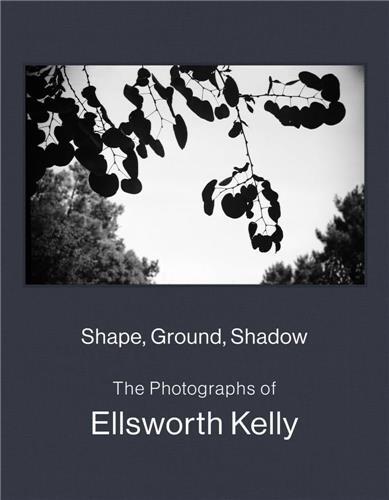 Shape, Ground, Shadow: The Photographs of Ellsworth Kelly /English