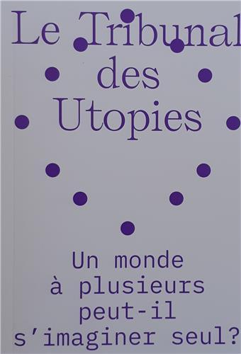Le tribunal des utopies - un monde à plusieurs peut-il s'imaginer seul ?