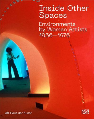 Inside Other Spaces: Immersive Environments by Women Artists 1956-76 /English