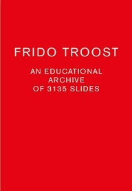 Frido Troost An Educational Archive of 2863 Slides /anglais