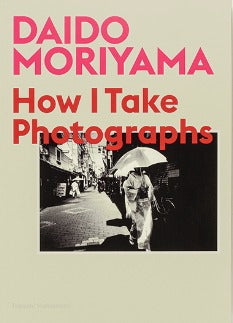 Daido Moriyama How I Take Photographs /English