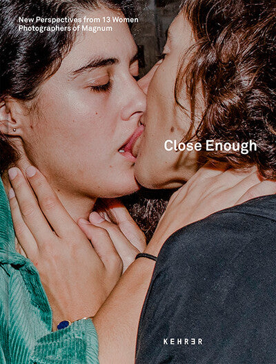 CLOSE ENOUGH - NEW PERSPECTIVES FROM 13 WOMEN PHOTOGRAPHERS OF MAGNUM