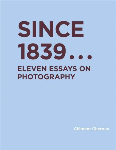 Since 1839 Eleven Essays on Photography /English