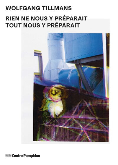 Wolfgang Tillmans - RIEN NE NOUS Y PRÉPARAIT TOUT NOUS Y PRÉPARAIT