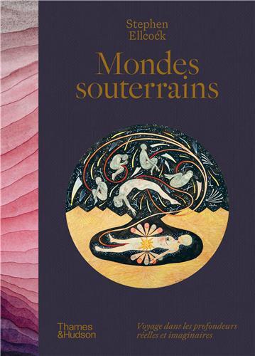 Mondes souterrains Voyages dans les profondeurs rEelles et imaginaires