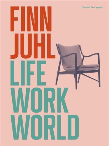 Finn Juhl : Life, Work, World