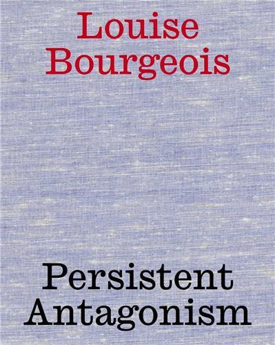 LOUISE BOURGEOIS PERSISTENT ANTAGONISM /ENGLISH