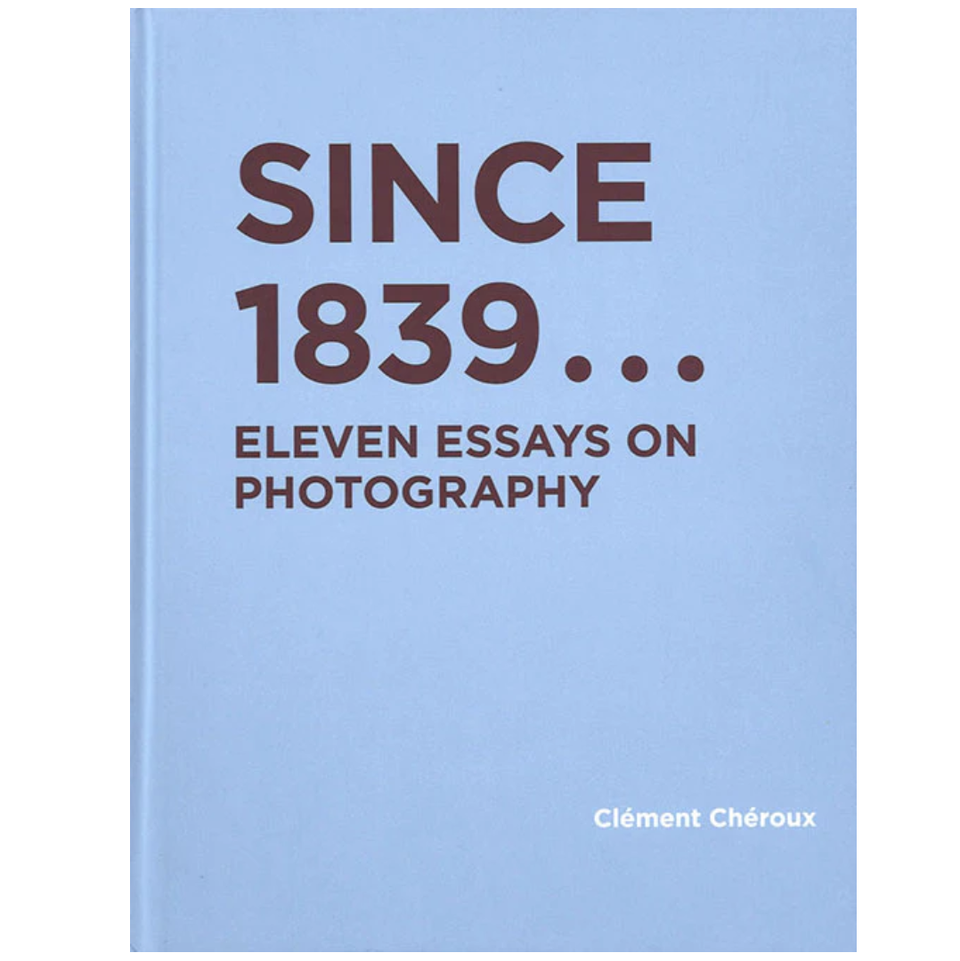 Since 1839 Eleven Essays on Photography