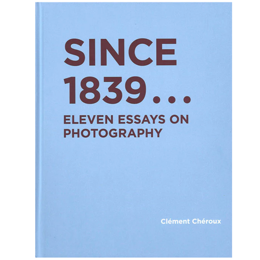 Since 1839 Eleven Essays on Photography