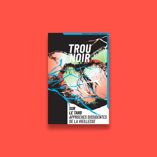 Trou Noir 6 Sur le tard. Approches dissidentes de la vieillesse
