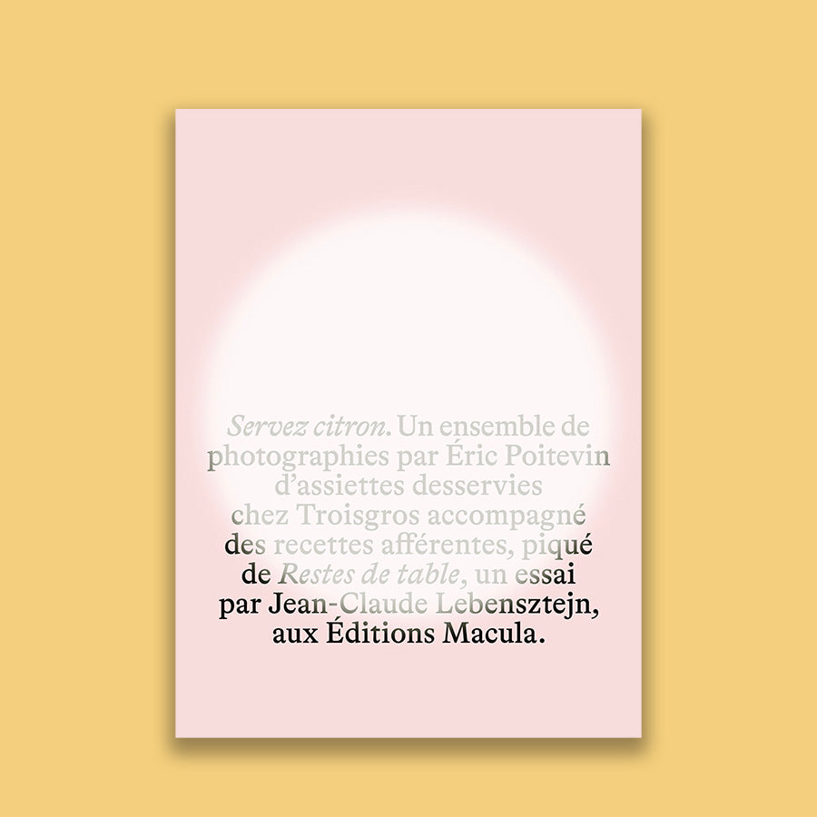 Servez citron. Un ensemble de photographies par Eric Poitevin d'assiettes desservies chez Troisgros accompagné des recettes afférentes, piqué de Restes de table, un essai par Jean-Claude Lebensztejn