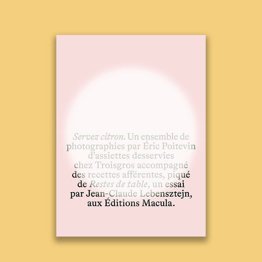 Servez citron. Un ensemble de photographies par Eric Poitevin d'assiettes desservies chez Troisgros accompagné des recettes afférentes, piqué de Restes de table, un essai par Jean-Claude Lebensztejn