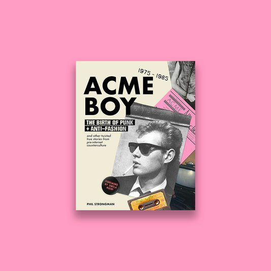 Acme Boy: The Birth of Punk & Anti-Fashion 1975 - 1985