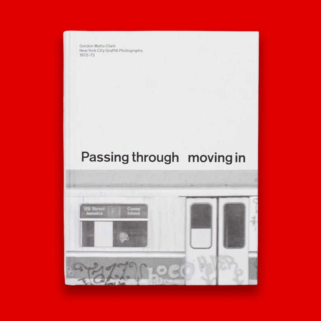 PASSING THROUGH MOVING IN AND GETTING AWAY WITH IT: Gordon Matta-Clark New York City Graﬃti Photographs, 1972–73