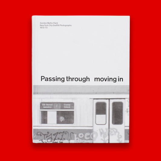 PASSING THROUGH MOVING IN AND GETTING AWAY WITH IT: Gordon Matta-Clark New York City Graﬃti Photographs, 1972–73