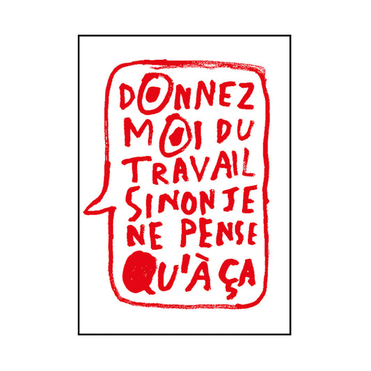 Donnez moi su travail sinon je ne pense qu'à ça