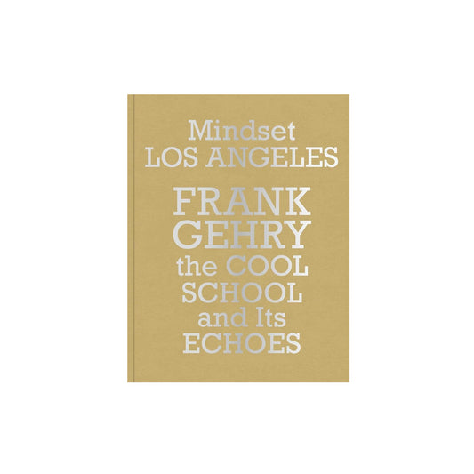 Mindset Los Angeles Frank Gehry, the Cool School and Its Echoes