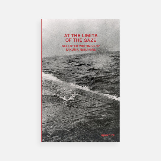 At the Limits of the Gaze : Selected writings by Takuma Nakahira