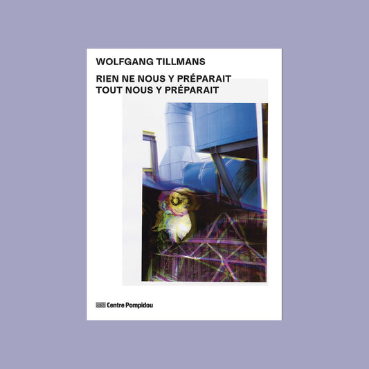 Wolfgang Tillmans - RIEN NE NOUS Y PRÉPARAIT TOUT NOUS Y PRÉPARAIT
