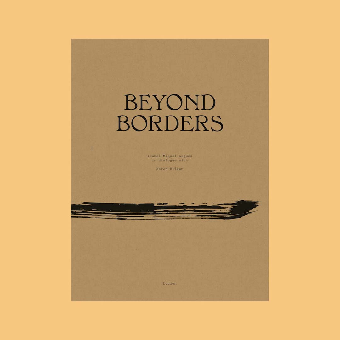 Beyond borders - isabel miquel arqués in dialogue with karen blixen