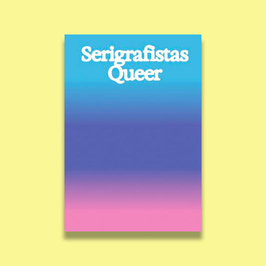 Serigrafistas Queer: Freedom for Sensibilities
