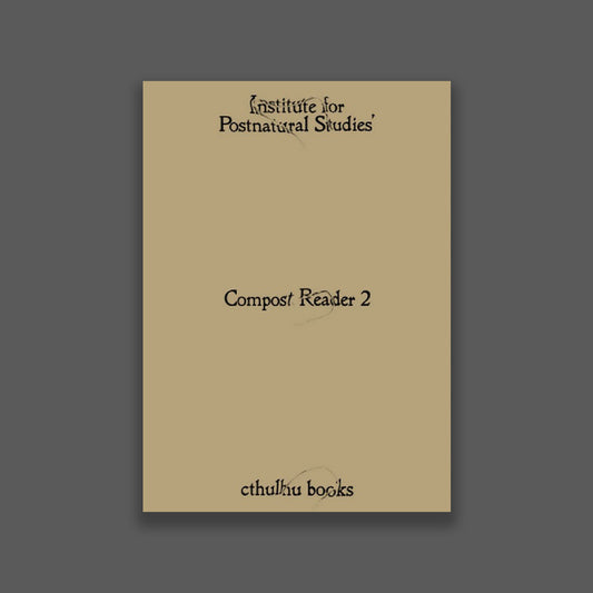 Compost Reader 2 – Institute for Postnatural Studies