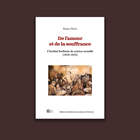 DE L'AMOUR ET DE LA SOUFFRANCE. L'INSTITUT BERLINOIS DE SCIENCE SEXUELLE (1919-1933)