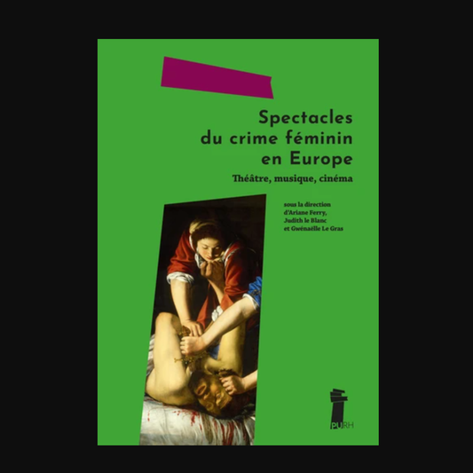 Spectacles du crime féminin en Europe. Théâtre, musique, cinéma