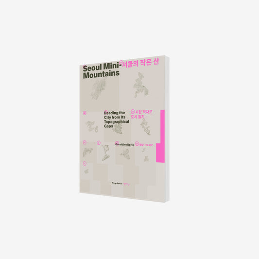 Seoul Mini-Mountains: Reading the City from Its Topographical Gaps