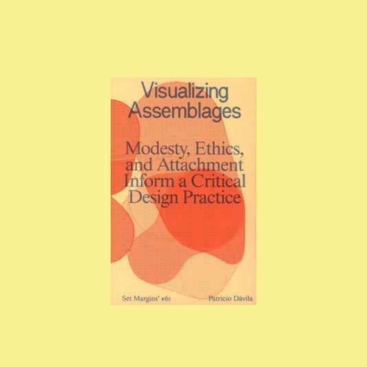 Visualizing Assemblages: Modesty, Ethics, and Attachment Inform a Critical Design Practice.