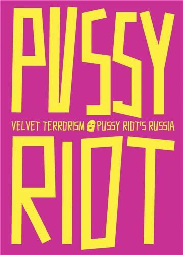 Velvet Terrorism: Pussy Riot's Russia /anglais