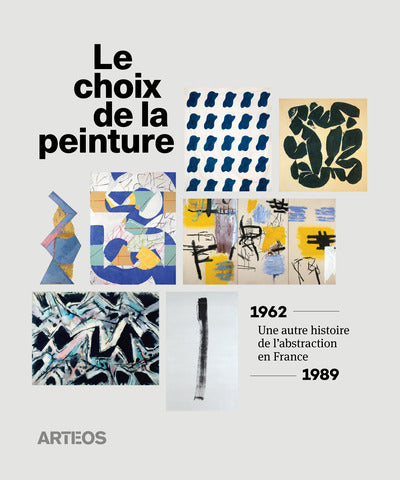 THE CHOICE OF PAINTING - ANOTHER HISTORY OF ABSTRACTION, IN FRANCE, 1962-1989