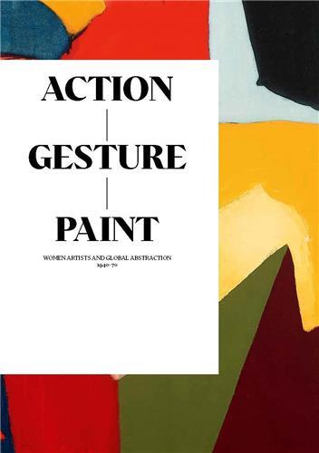 Action / Gesture / Paint: a global story of women and abstraction 1940-70 /anglais