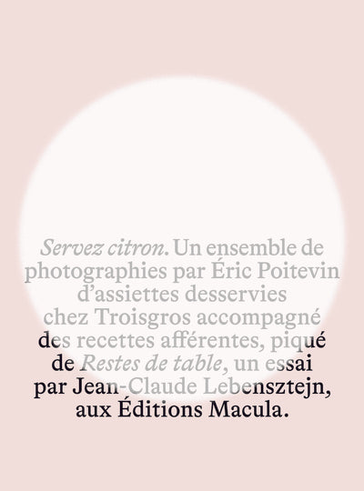 SERVEZ CITRON. UN ENSEMBLE DE PHOTOGRAPHIES PAR ERIC POITEVIN D'ASSIETTES DESSERVIES CHEZ TROISGROS