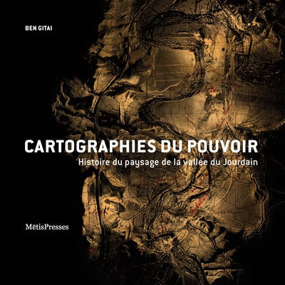 CARTOGRAPHIES DU POUVOIR - HISTOIRE DU PAYSAGE DE LA VALLEE DU JOURDAIN