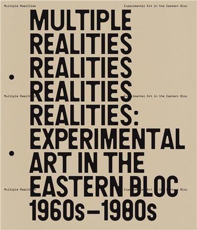 Multiple Realities: Experimental Art in the Eastern Bloc 1960s-1980s /anglais