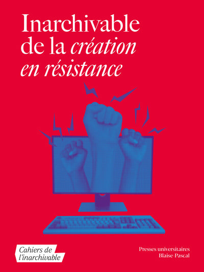 INARCHIVABLE DE LA CREATION EN RESISTANCE